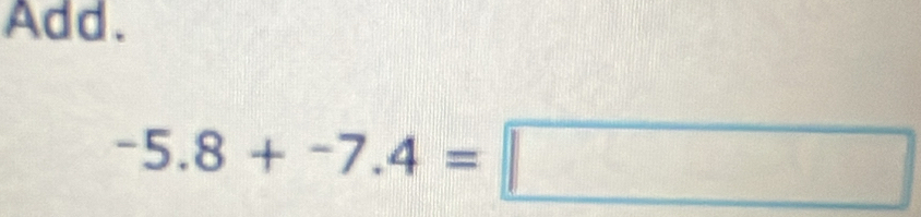 Add.
-5.8+-7.4=□