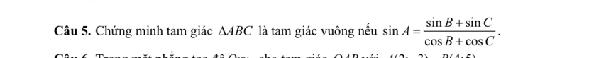 Chứng minh tam giác △ ABC là tam giác vuông nếu sin A= (sin B+sin C)/cos B+cos C .