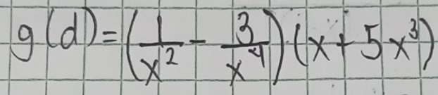 g(d)=( 1/x^2 - 3/x^4 )(x+5x^3)