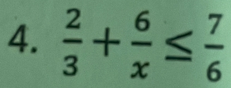  2/3 + 6/x ≤  7/6 