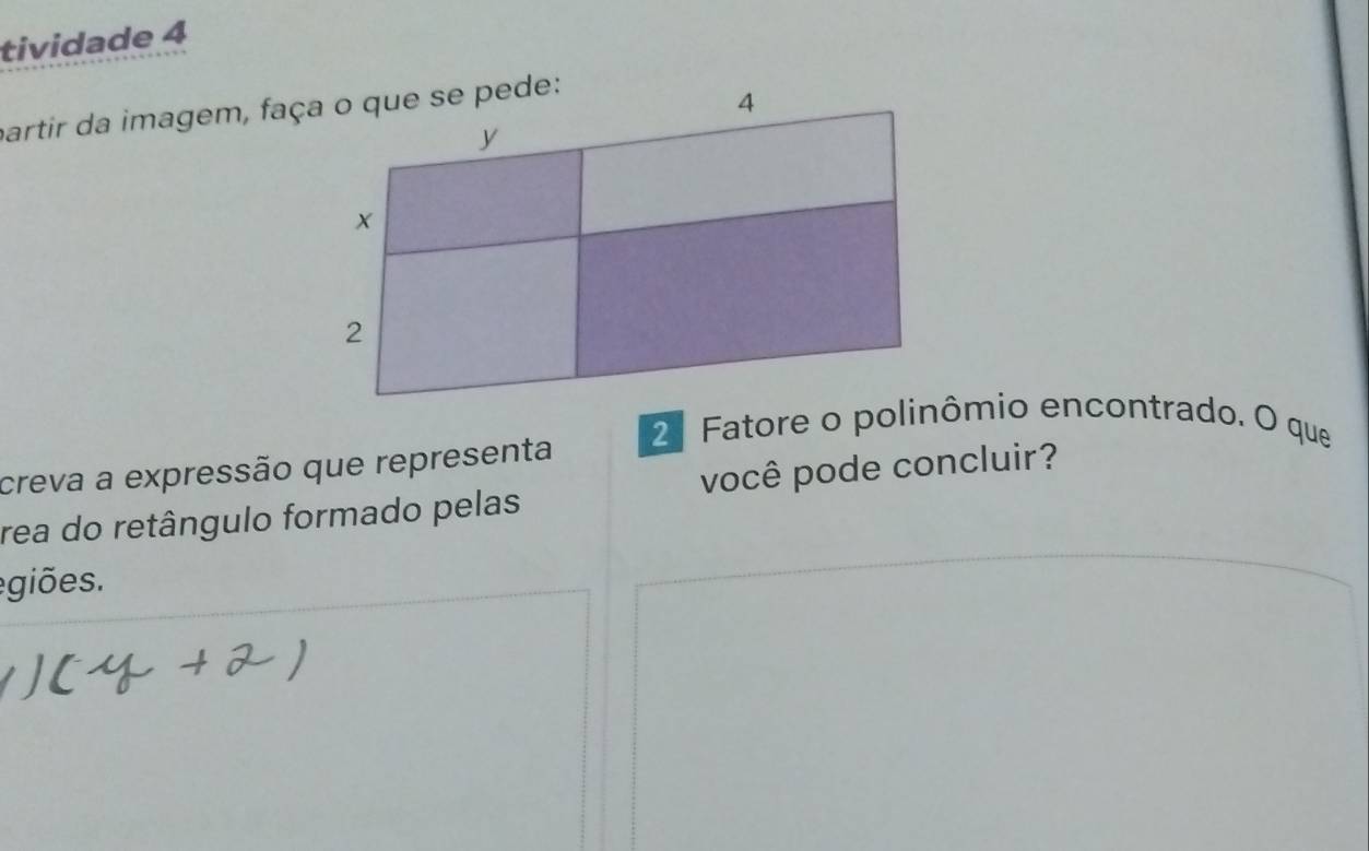 tividade 4 
partir da imagem, faça o que se pede:
4
y
x
2
2ª Fatore o polinômio encontrado. O que 
creva a expressão que representa 
rea do retângulo formado pelas você pode concluir? 
egiões.