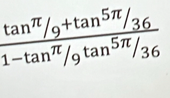 frac tan^(π)/_9+tan^(5π)/_361-tan^(π)/_9tan^(5π)/_36