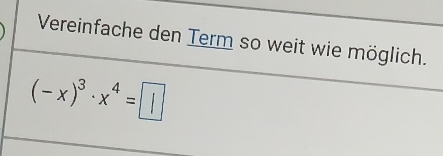 Vereinfache den Term so weit wie möglich.
(-x)^3· x^4=□