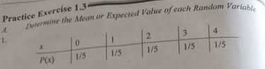 Practice Exercise 1.3
A the Mean or Expected Value of each Randam Variable
1.