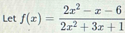 Let f(x)= (2x^2-x-6)/2x^2+3x+1 