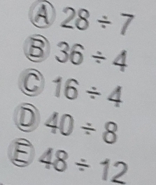 A 28/ 7
B 36/ 4
C 16/ 4

D 40/ 8
48/ 12