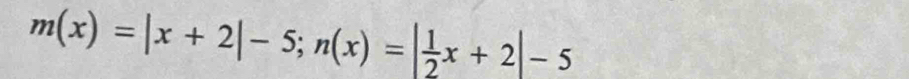 m(x)=|x+2|-5; n(x)=| 1/2 x+2|-5