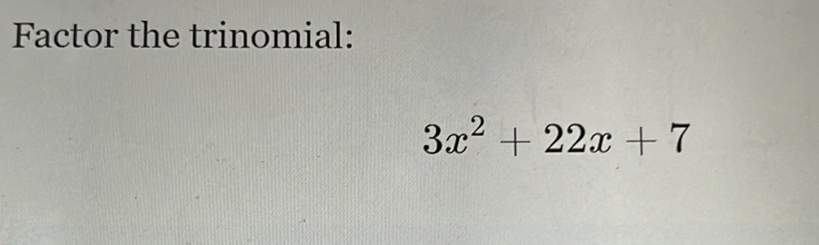 Factor the trinomial:
3x^2+22x+7