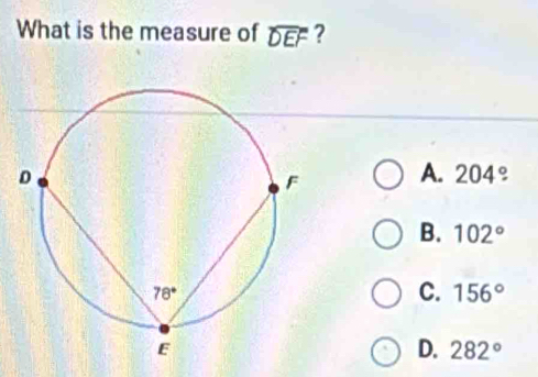 What is the measure of widehat DEF ?
A. 204°
B. 102°
C. 156°
D. 282°