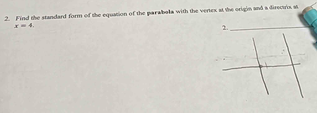 Find the standard form of the equation of the parabola with the vertex at the origin and a directrix at
x=4. 
2.