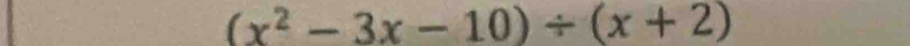 (x^2-3x-10)/ (x+2)