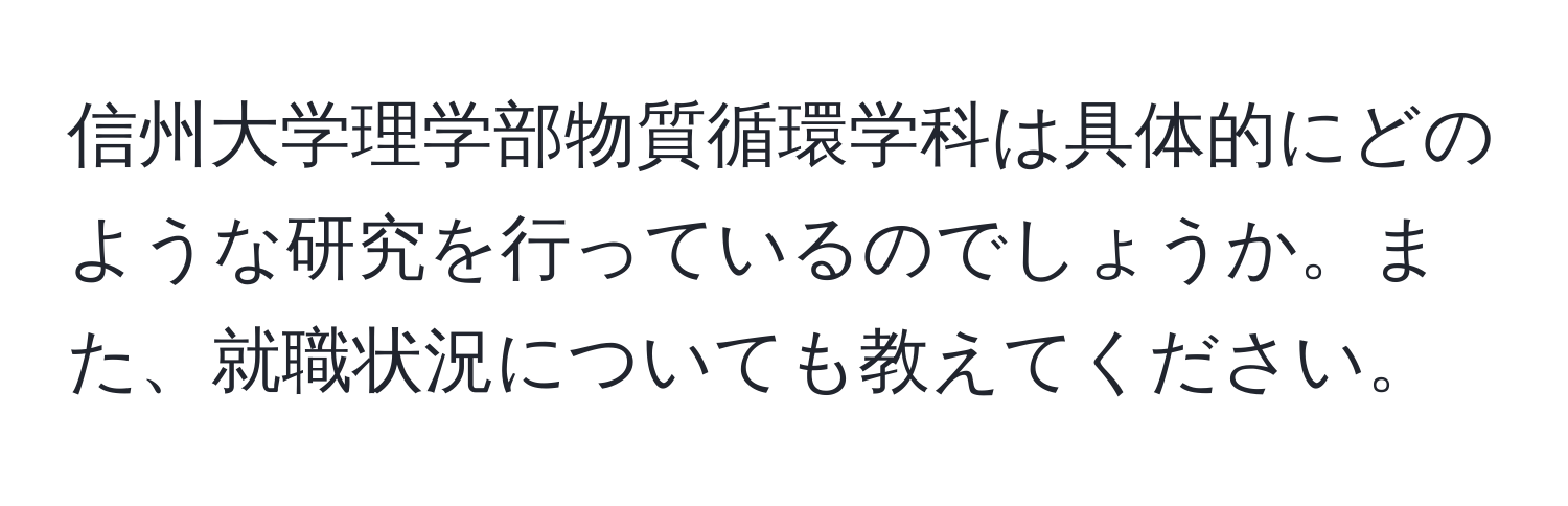 信州大学理学部物質循環学科は具体的にどのような研究を行っているのでしょうか。また、就職状況についても教えてください。