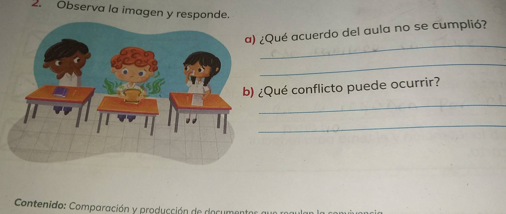 Observa la imagen y responde. 
_ 
Qué acuerdo del aula no se cumplió? 
_ 
Qué conflicto puede ocurrir? 
_ 
_ 
Contenido: Comparación y producción de documentos a