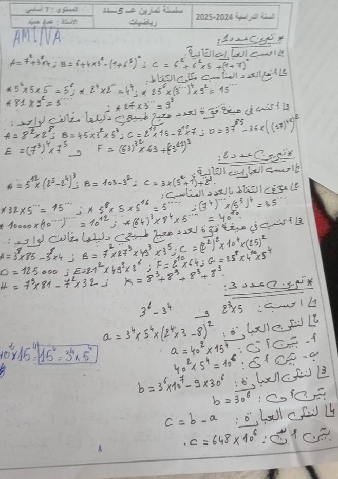 AM
S, ECx1c4
A=7^2+3^2* 4;B=6+4* 3^2-(1+6^5)^0;C=6^2+6^2* 5+(1+7)^0
blEcI. cwl, aitle
*5^3* 5* 5=5^6;*2^4* 2^(-n)=4^4;*25^6* (3^(·s))^4* 9^2=15
*81* 9^2=3 ∴ 427* 3^(·s)=9^3
A=8^(overline 2)* 2^8;B=45* 3^2* 5^3;C=2^(11)* 15-2^(11)* 7;D=37^(85)-36* ((37)^42)^2
E=(7^3)^4* 7^5_ .^circ  F=(63)^3^2* 63+(-)^3)^3
:20C-
A=5^(12)* (2^5-2^4)^3;B=103-3^2;C=3* (5^2+1)^4+2^3.
f twsl blicegle
*32* 5=15^(·s);* 5^8* 5* 5^(16)=5^(·s) ;(7^4)^* (5^5)^4=35^(·s)
10000* (10^(·s))^·s =10^(12);*(64)^3* 8^4* 5^(·s)=40^(x_0).
A=3^8* 85-3^8* 4jB=7^2* 27^3* 49^3* 3^5,C=(2^2)^2* 10^4* (25)^2 dcol w+r 2. 200092(c.5+
O=125000;E=27^2* 49^3* 3^6;F=2^(10)* 64;G=25^8* 4^(10)* 5^4
H=7^9* 81-7^2* 32j k=8^3+8^3+8^3+8^3 :3240.19
3^6-3^4 A 2^3* 5 awlL
a=3^4* 5^4* (2^4* 3-8)^2 o lae. s18
10^4* 15^4= 15^4=3^4* 5^4
a=40^2* 15^4
40^2* 5^4=10^6 :010S-
b=3^6* 10^7-9* 30^6 o, Wacf B
b=30^6 c.e=
c=b-a :o' hall cIl
c=648* 10^6