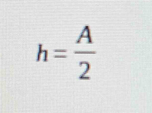 h= A/2 