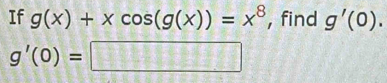 If g(x)+xcos (g(x))=x^8 , find g'(0).
g'(0)=□