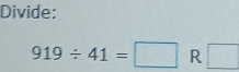 Divide:
919/ 41=□ R □