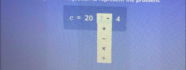 c=20 ? 4 
+ 
a 
× 
÷