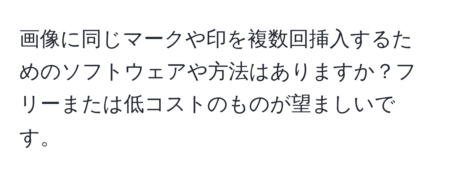 画像に同じマークや印を複数回挿入するためのソフトウェアや方法はありますか？フリーまたは低コストのものが望ましいです。