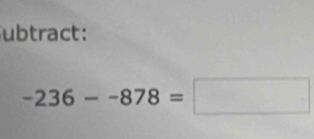 ubtract:
-236--878=□