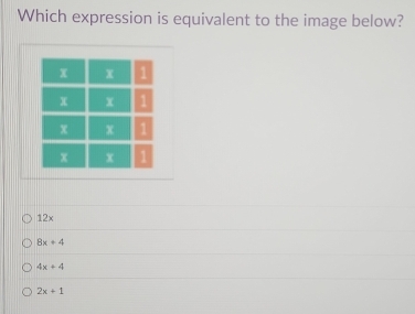 Which expression is equivalent to the image below?
12x
8x+4
4x+4
2x+1