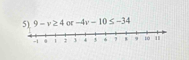 9-v≥ 4 or -4v-10≤ -34