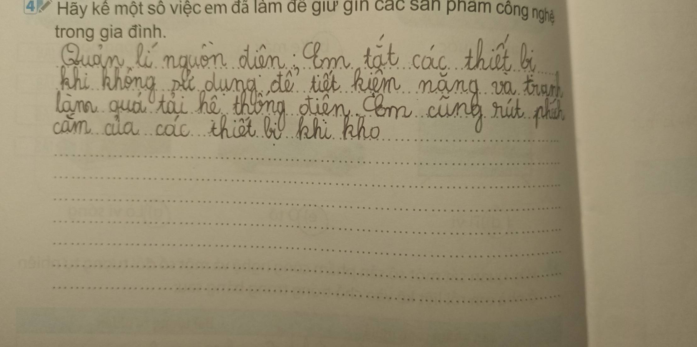 Hãy kế một số việc em đã làm đế giữ gin các san phẩm công nghệ 
trong gia đình. 
_ 
_ 
_ 
_ 
_ 
_ 
_ 
_ 
_ 
_ 
_ 
_