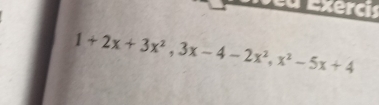 Dea Exercis
1+2x+3x^2, 3x-4-2x^2, x^2-5x+4