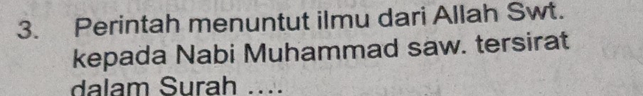 Perintah menuntut ilmu dari Allah Swt. 
kepada Nabi Muhammad saw. tersirat 
dalam Surah ....