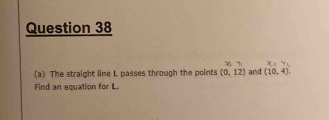 The straight line L passes through the points (0,12) and (10,4). 
Find an equation for L.