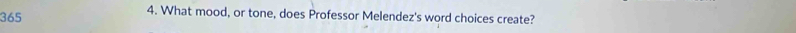 365 4. What mood, or tone, does Professor Melendez's word choices create?