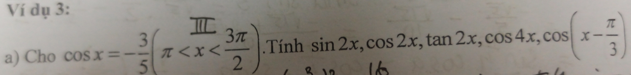 Ví dụ 3: 
a) Cho cos x=- 3/5 (π .Tính sin 2x, cos 2x, tan 2x, cos 4x, cos (x- π /3 )