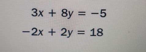 3x+8y=-5
-2x+2y=18