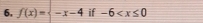 f(x)=beginarrayl -x-4endarray. if _ -6