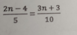  (2n-4)/5 = (3n+3)/10 