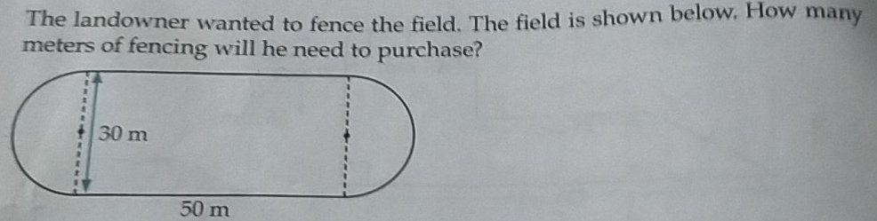 The landowner wanted to fence the field. The field is shown below, How many
meters of fencing will he need to purchase?
50 m
