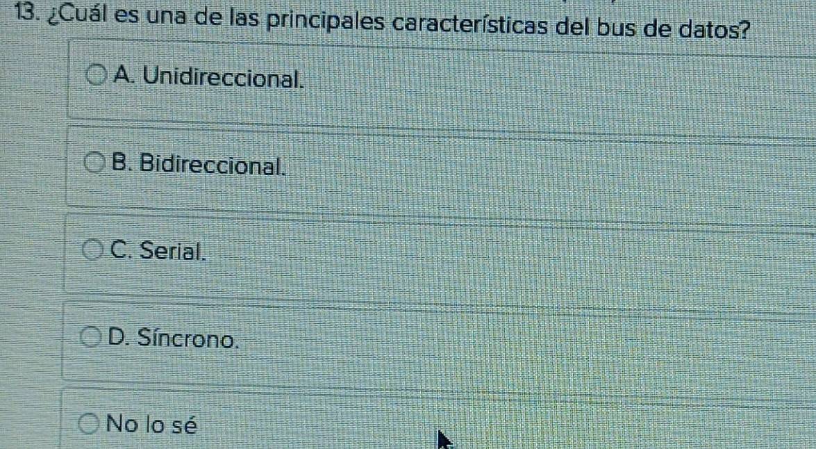 ¿Cuál es una de las principales características del bus de datos?
A. Unidireccional.
B. Bidireccional.
C. Serial.
D. Síncrono.
No lo sé