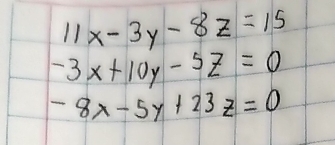 11x-3y-8z=15
-3x+10y-5z=0
-8x-5y+23z=0