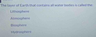 The layer of Earth that contains all water bodies is called the:
Lithosphere
Atmosphere
Biosphere
Hydrosphere