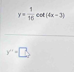 y= 1/16 cot (4x-3)
y''=□