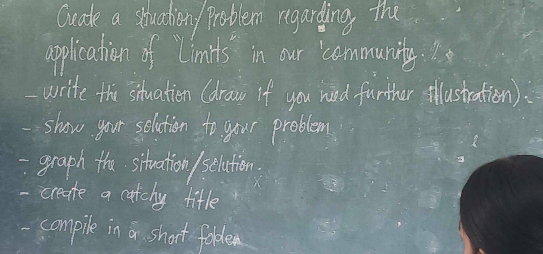 Guate a stuadieng Problem regarding the 
application of Limits in our community.I 
write the situation (draw if you ned further *llustration): 
show your solution to your problem 
ggraph the situration/ selation. 
- create a catchy fitle 
- compile in a short foble