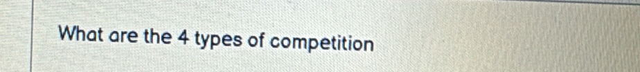 What are the 4 types of competition