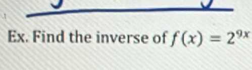 Ex. Find the inverse of f(x)=2^(9x)