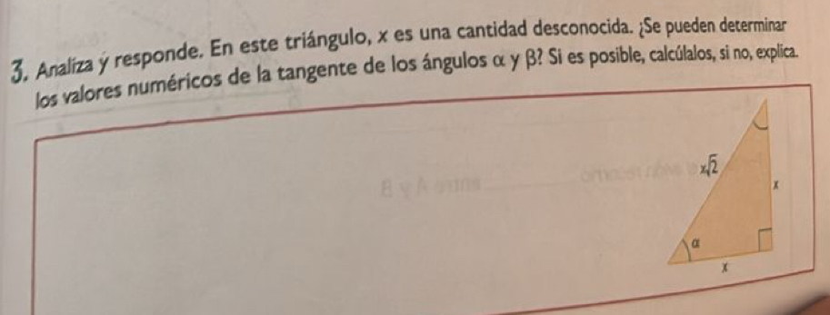 3, Analiza y responde. En este triángulo, x es una cantidad desconocida. ¿Se pueden determinar
los valores numéricos de la tangente de los ángulos α γ β? Si es posible, calcúlalos, si no, explica.