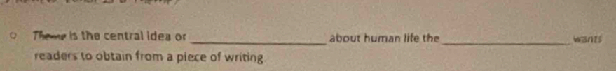 Theme is the central idea or _about human life the _wants 
readers to obtain from a piece of writing