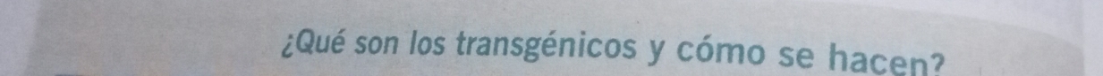 ¿Qué son los transgénicos y cómo se hacen?
