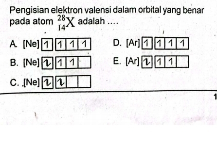 Pengisian elektron valensi dalam orbital yang benar
pada atom _(14)^(28)X adalah ....
A. [Ne] 1 1 1 1 D. [Ar] 1 1 1 1.
B. [Ne] 1 1 E. 1 1 1
C. ,[Ne] r r