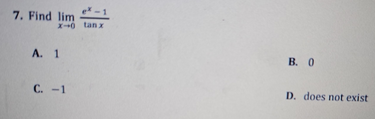 Find limlimits _xto 0 (e^x-1)/tan x 
A. 1
B. 0
C. -1 D. does not exist