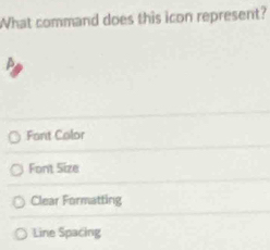 What command does this icon represent?
Font Color
Font Size
Clear Formatting
Line Spacing