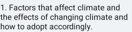 Factors that affect climate and 
the effects of changing climate and 
how to adopt accordingly.